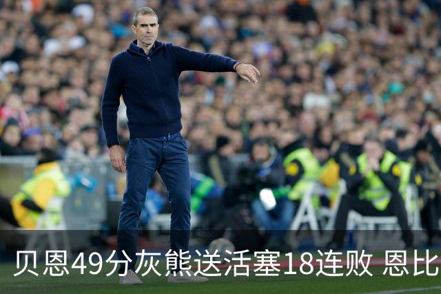 贝恩49分灰熊送活塞18连败 恩比德50分76人胜